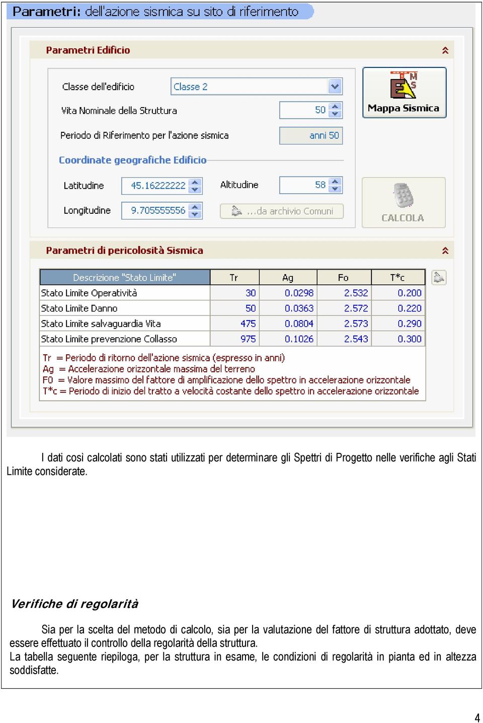 Verifiche di regolarità Sia per la scelta del metodo di calcolo, sia per la valutazione del fattore di