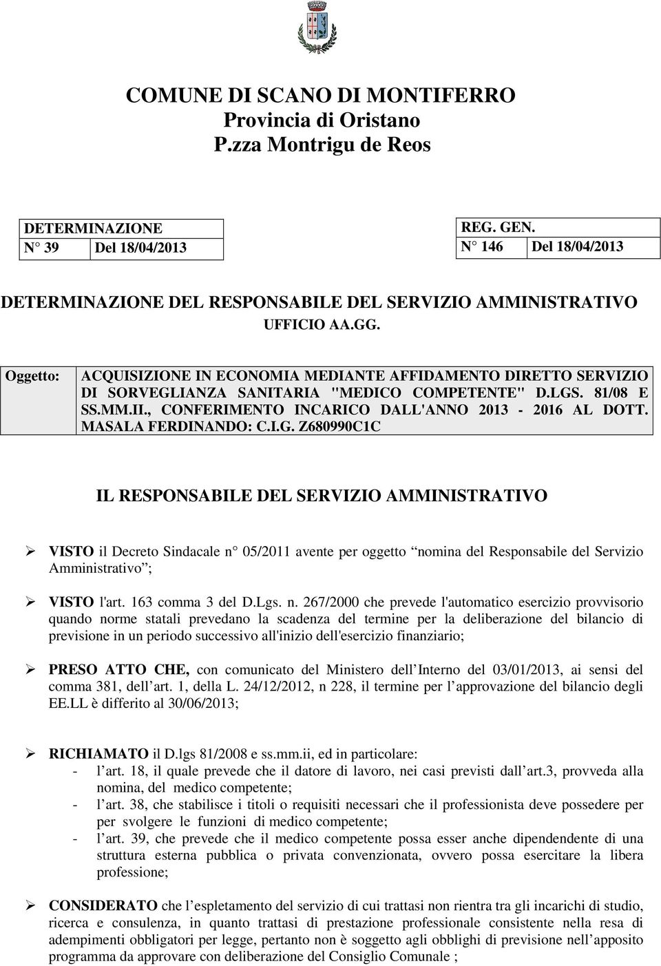 Oggetto: ACQUISIZIONE IN ECONOMIA MEDIANTE AFFIDAMENTO DIRETTO SERVIZIO DI SORVEGLIANZA SANITARIA "MEDICO COMPETENTE" D.LGS. 81/08 E SS.MM.II., CONFERIMENTO INCARICO DALL'ANNO 2013-2016 AL DOTT.