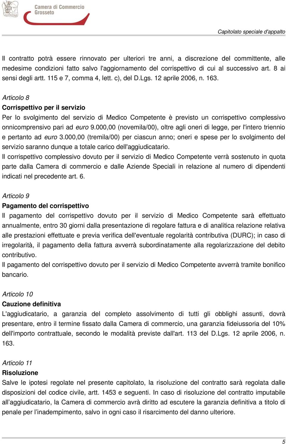 Articolo 8 Corrispettivo per il servizio Per lo svolgimento del servizio di Medico Competente è previsto un corrispettivo complessivo onnicomprensivo pari ad euro 9.