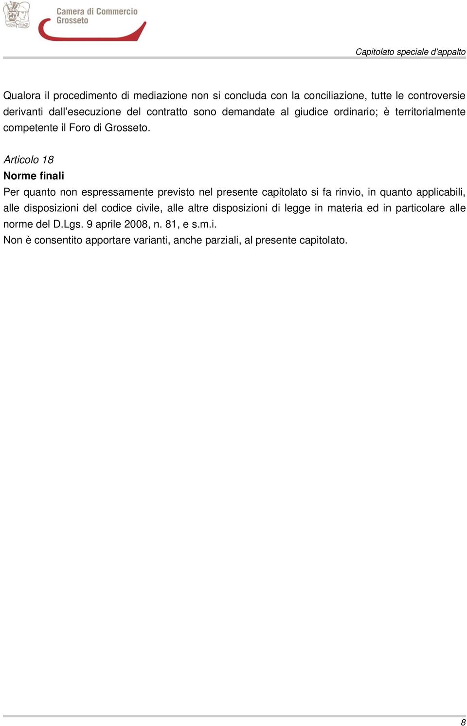 Articolo 18 Norme finali Per quanto non espressamente previsto nel presente capitolato si fa rinvio, in quanto applicabili, alle disposizioni