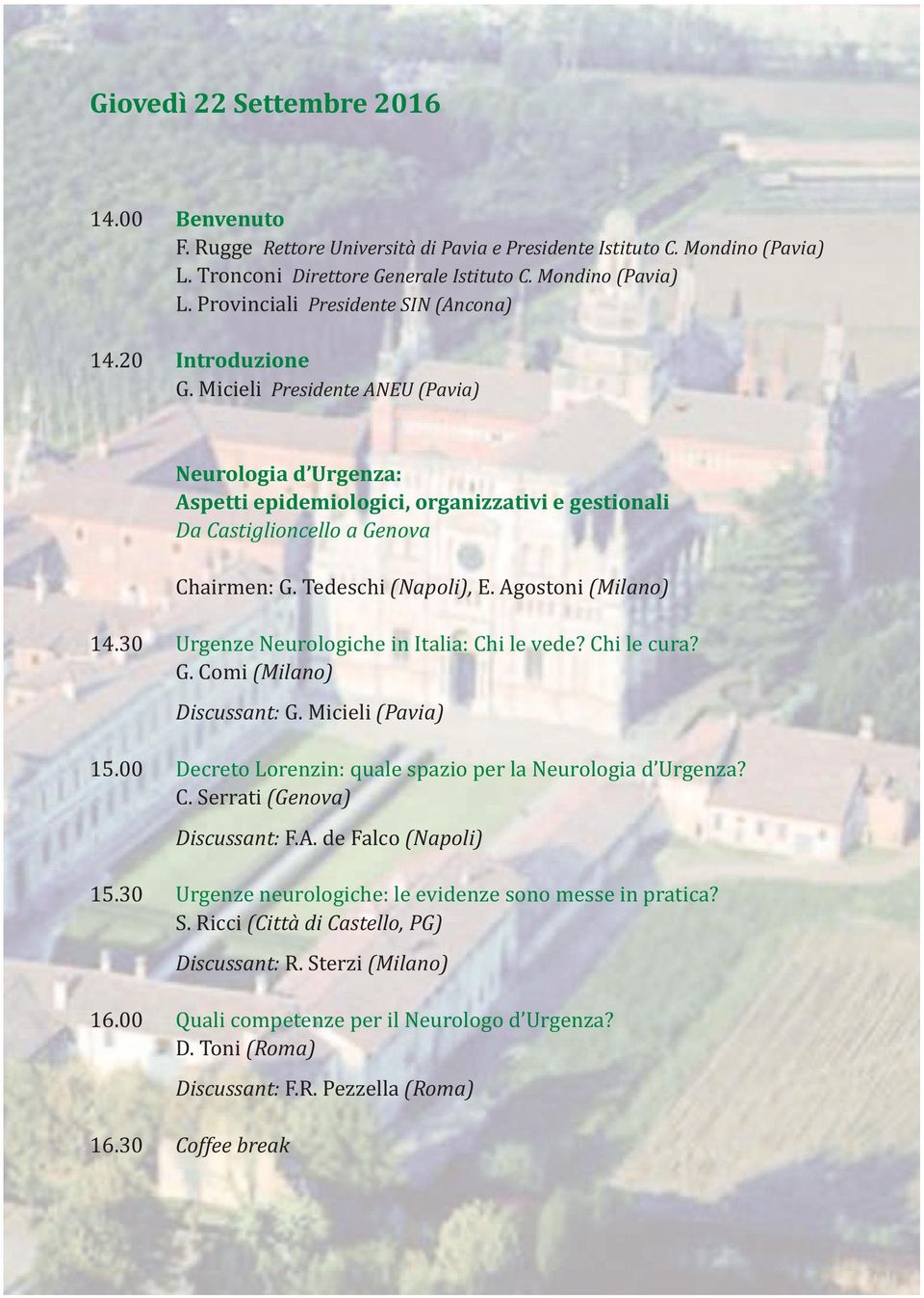 Agostoni (Milano) 14.30 Urgenze Neurologiche in Italia: Chi le vede? Chi le cura? G. Comi (Milano) Discussant: G. Micieli (Pavia) 15.00 Decreto Lorenzin: quale spazio per la Neurologia d Urgenza? C. Serrati (Genova) Discussant: F.