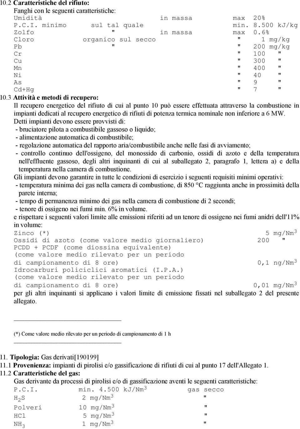 3 Attività e metodi di recupero: Il recupero energetico del rifiuto di cui al punto 10 può essere effettuata attraverso la combustione in impianti dedicati al recupero energetico di rifiuti di