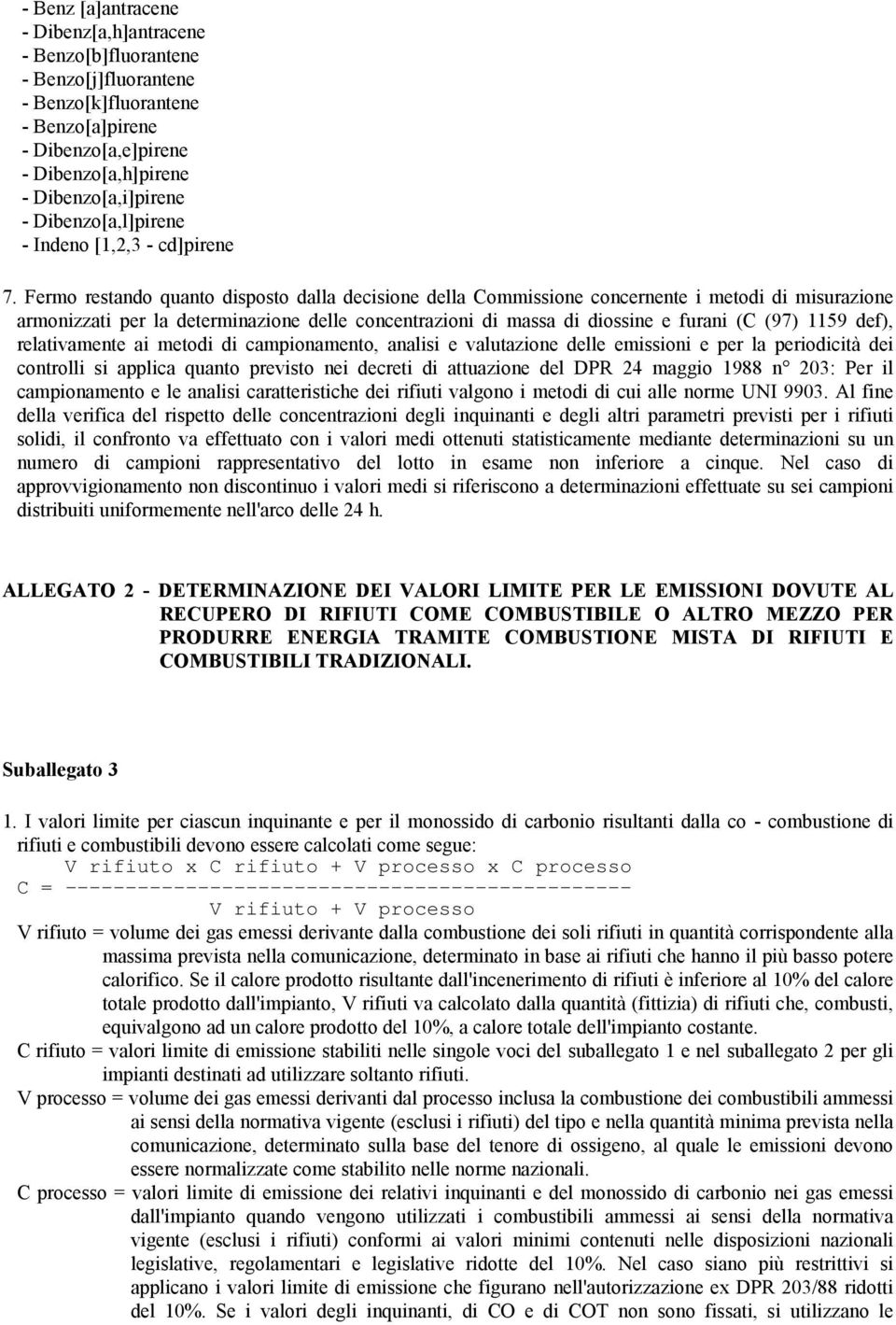 Fermo restando quanto disposto dalla decisione della Commissione concernente i metodi di misurazione armonizzati per la determinazione delle concentrazioni di massa di diossine e furani (C (97) 1159