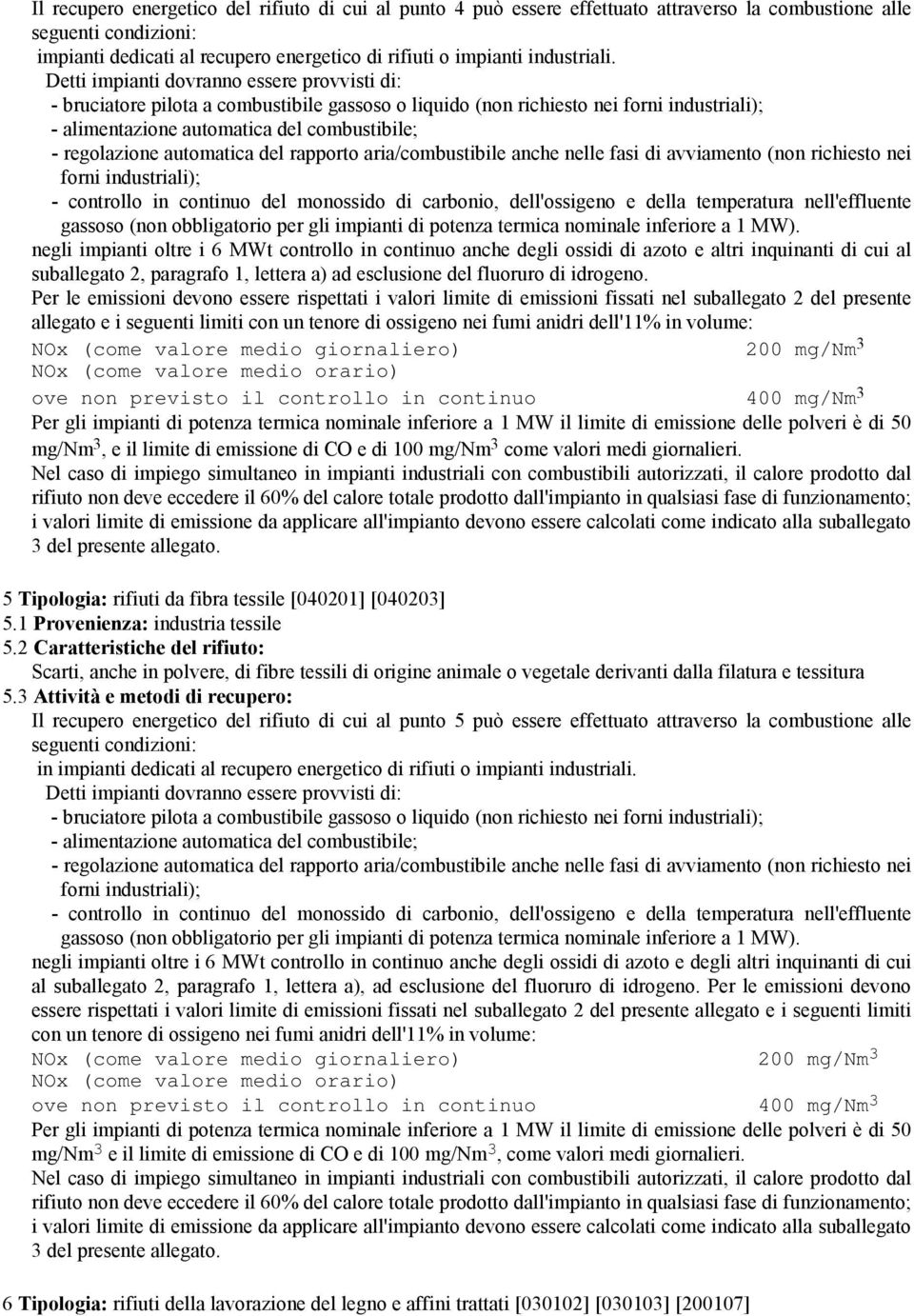 Detti impianti dovranno essere provvisti di: - bruciatore pilota a combustibile gassoso o liquido (non richiesto nei forni industriali); - alimentazione automatica del combustibile; - regolazione