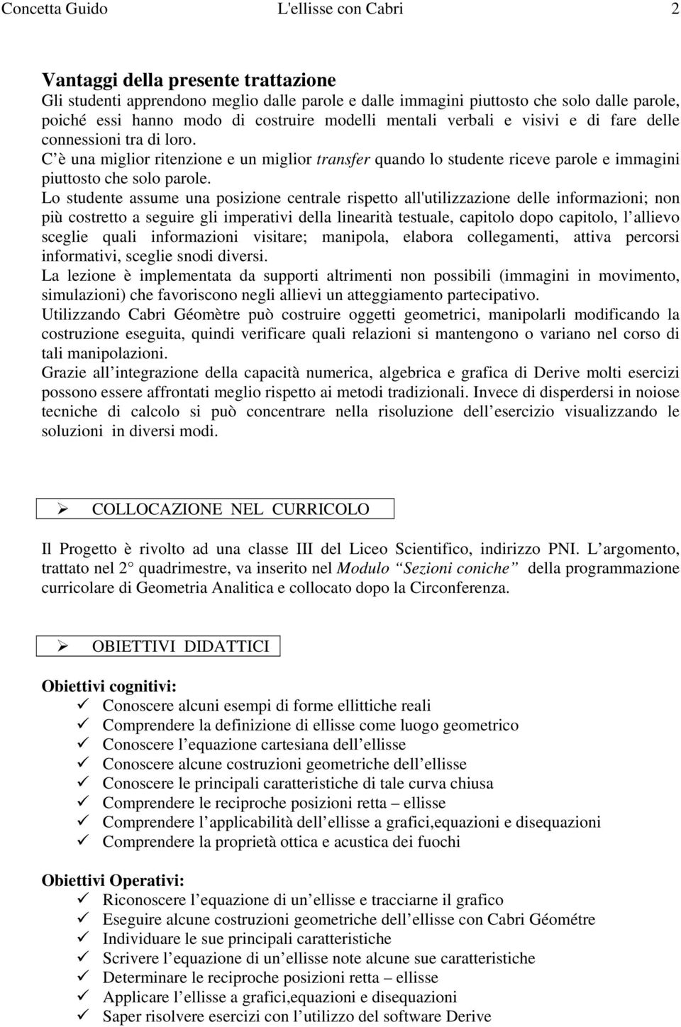 Lo studente ssume un posizione centrle rispetto ll'utilizzzione delle informzioni; non più costretto seguire gli impertivi dell linerità testule, cpitolo dopo cpitolo, l llievo sceglie quli