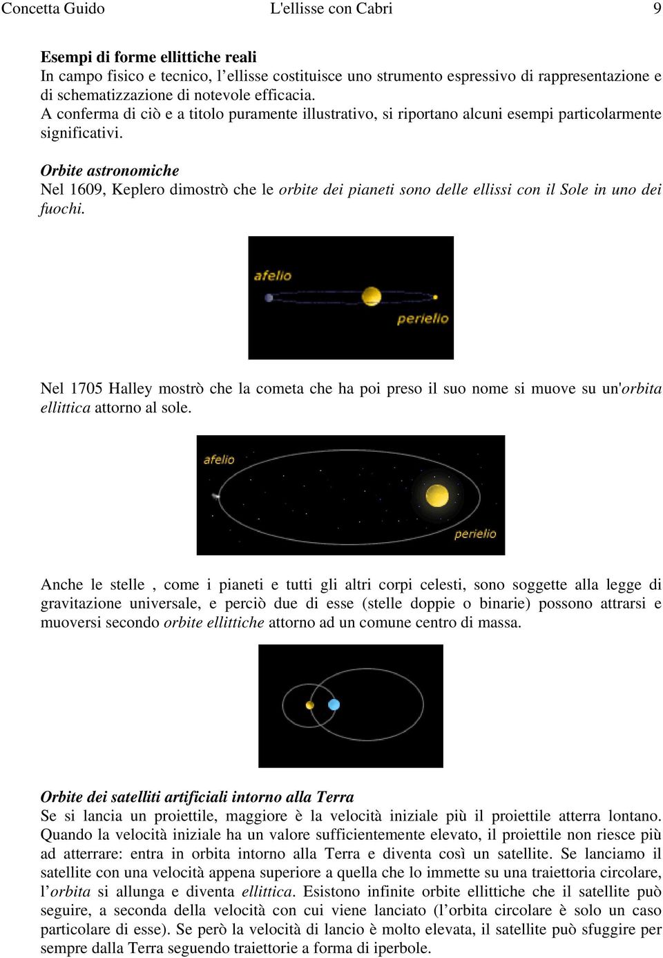 Orbite stronomiche Nel 69, Keplero dimostrò che le orbite dei pineti sono delle ellissi con il Sole in uno dei fuochi.