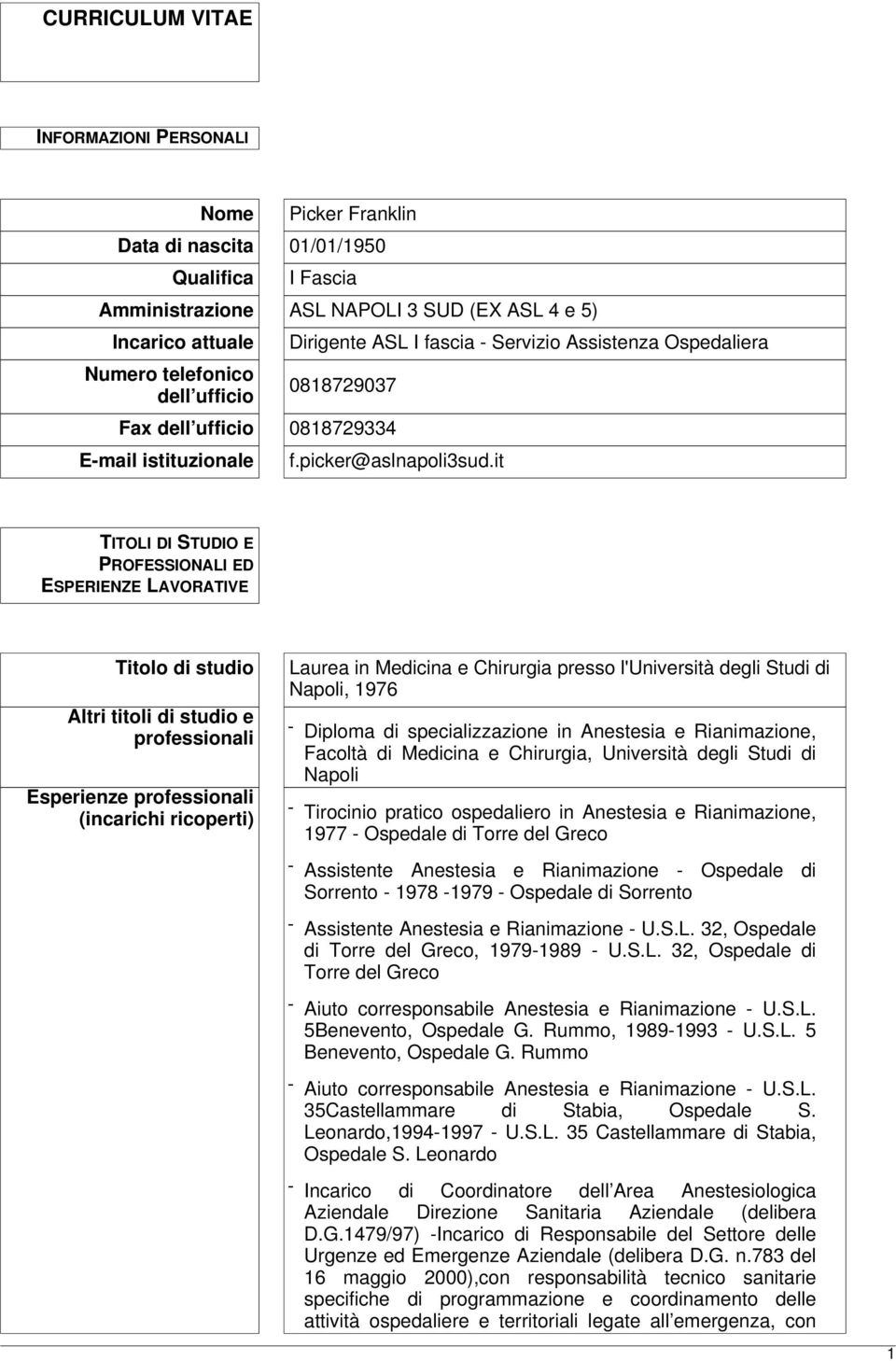 it TITOLI DI STUDIO E PROFESSIONALI ED ESPERIENZE LAVORATIVE Titolo di studio Altri titoli di studio e professionali Esperienze professionali (incarichi ricoperti) Laurea in Medicina e Chirurgia