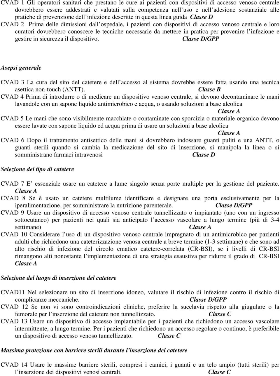 dovrebbero conoscere le tecniche necessarie da mettere in pratica per prevenire l infezione e gestire in sicurezza il dispositivo.