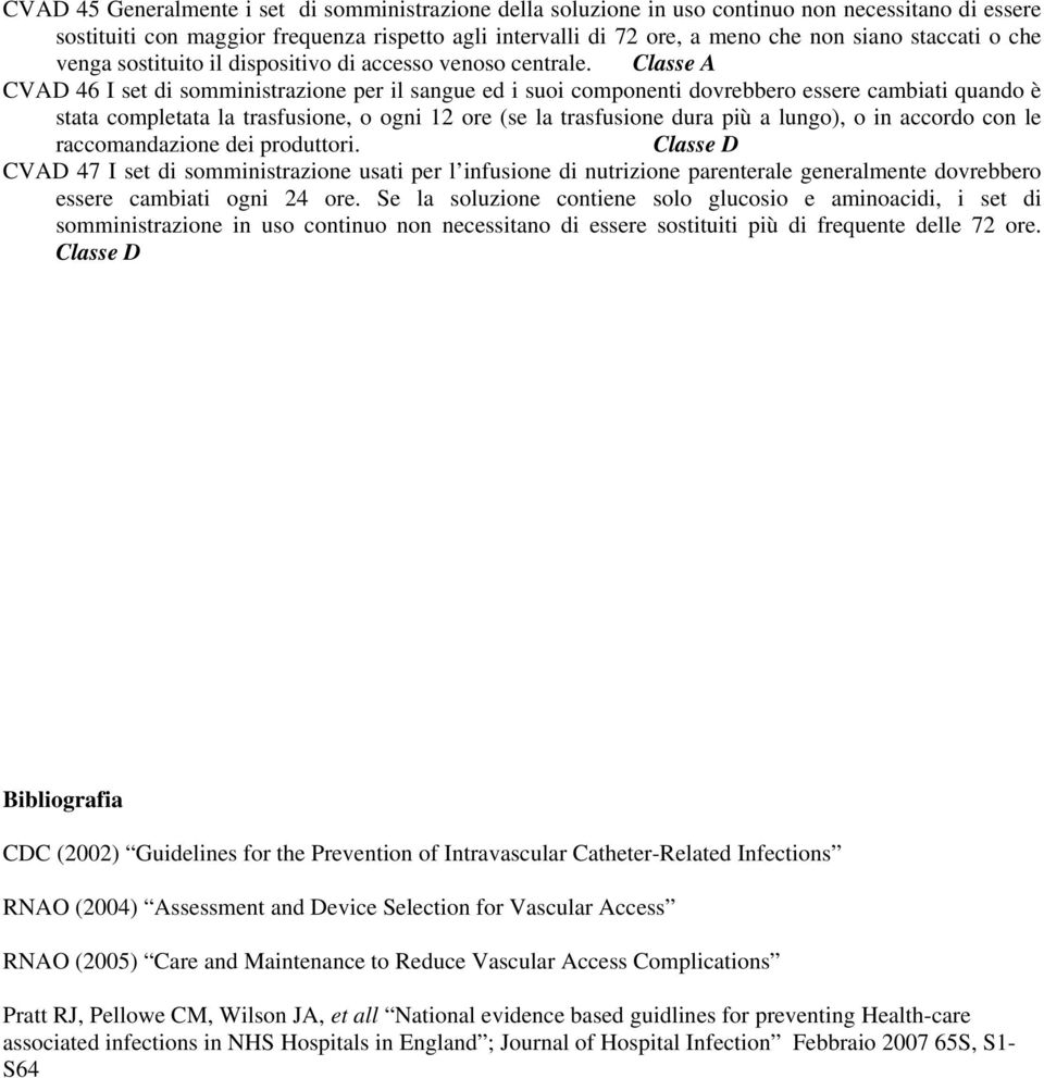 CVAD 46 I set di somministrazione per il sangue ed i suoi componenti dovrebbero essere cambiati quando è stata completata la trasfusione, o ogni 12 ore (se la trasfusione dura più a lungo), o in