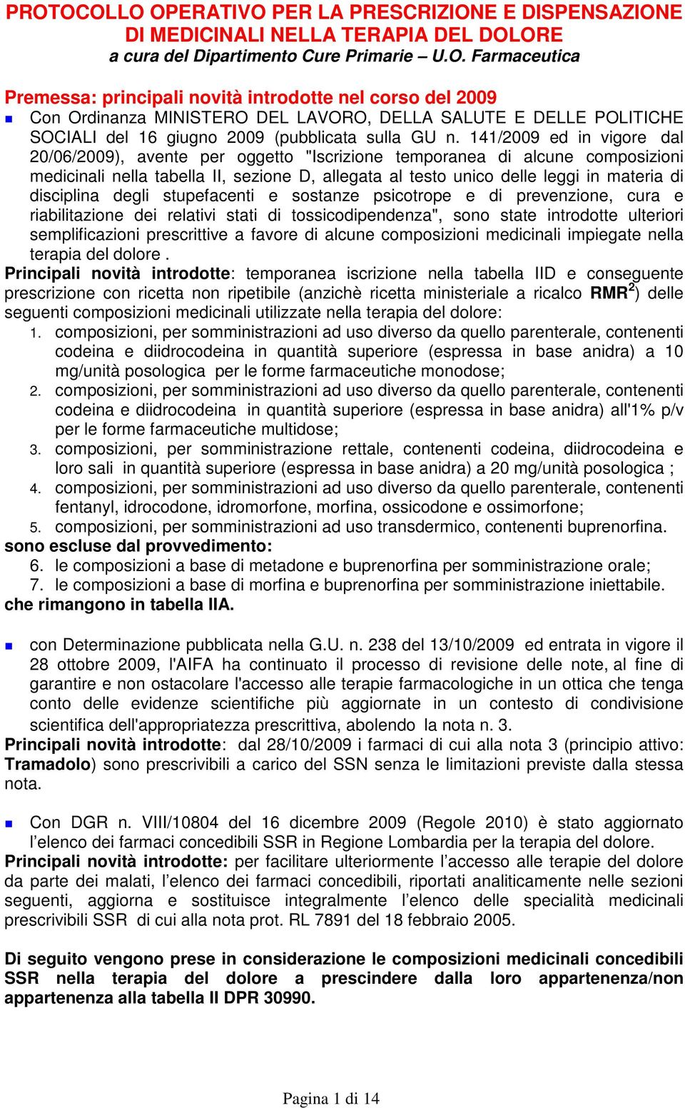 disciplina degli stupefacenti e sostanze psicotrope e di prevenzione, cura e riabilitazione dei relativi stati di tossicodipendenza", sono state introdotte ulteriori semplificazioni prescrittive a