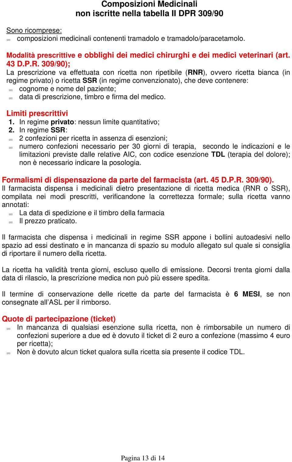 309/90); La prescrizione va effettuata con ricetta non ripetibile (RNR), ovvero ricetta bianca (in regime privato) o ricetta SSR (in regime convenzionato), che deve contenere: cognome e nome del