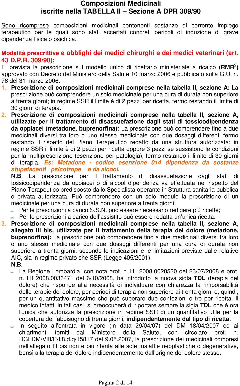 309/90); E prevista la prescrizione sul modello unico di ricettario ministeriale a ricalco (RMR 2 ) approvato con Decreto del Ministero della Salute 10 marzo 2006 e pubblicato sulla G.U. n.