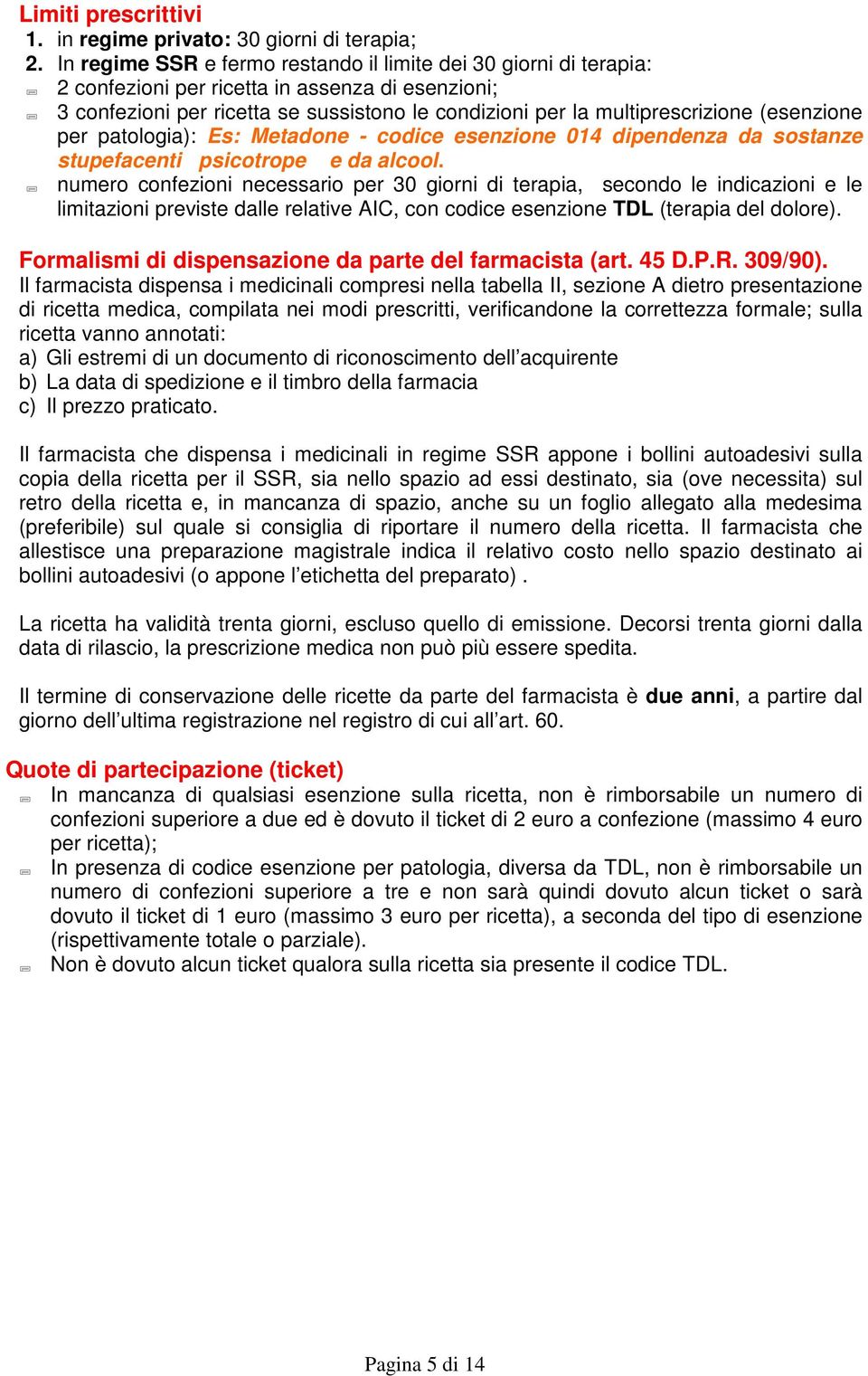 (esenzione per patologia): Es: Metadone - codice esenzione 014 dipendenza da sostanze stupefacenti psicotrope e da alcool.