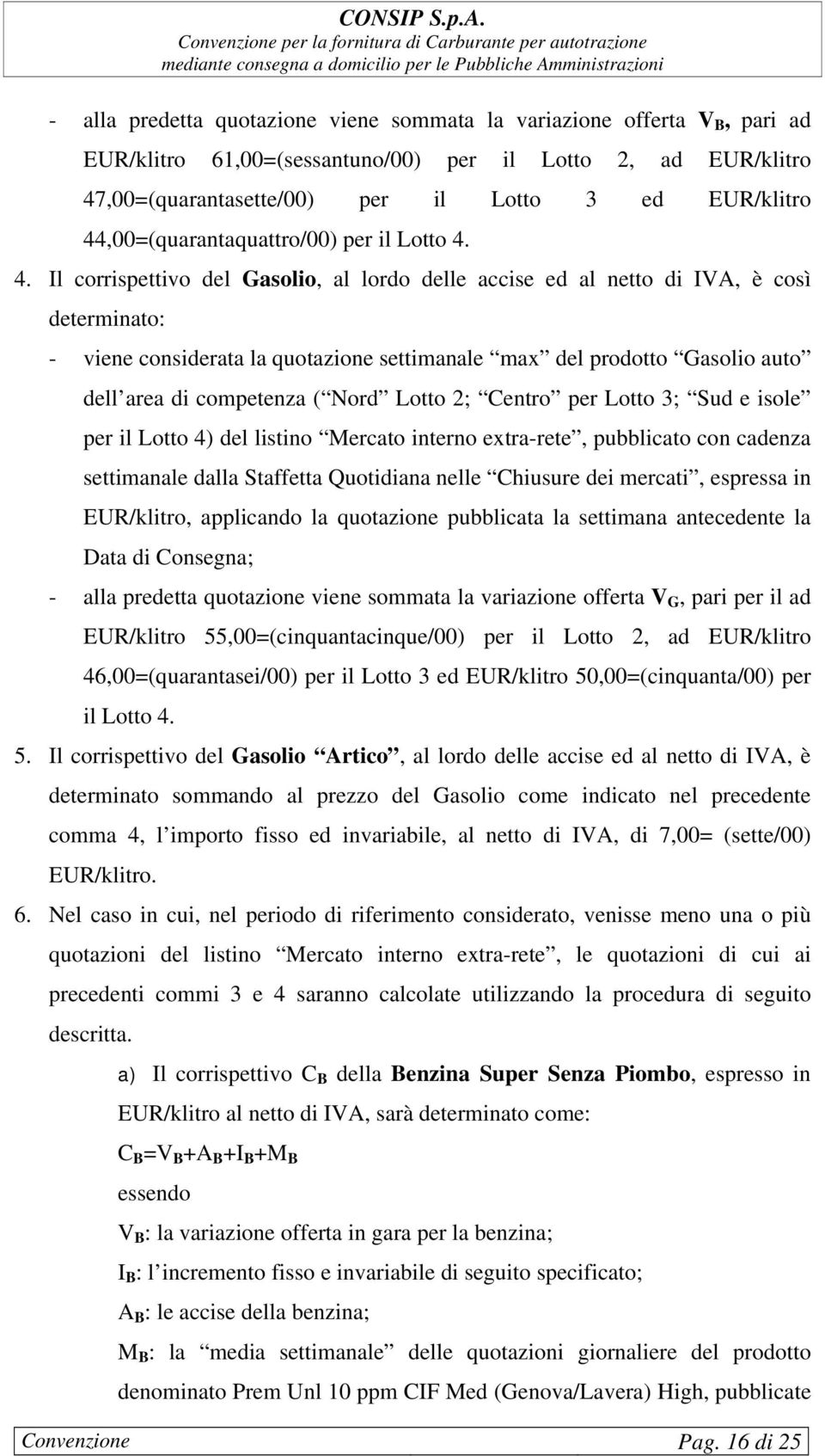 4. Il corrispettivo del Gasolio, al lordo delle accise ed al netto di IVA, è così determinato: - viene considerata la quotazione settimanale max del prodotto Gasolio auto dell area di competenza (