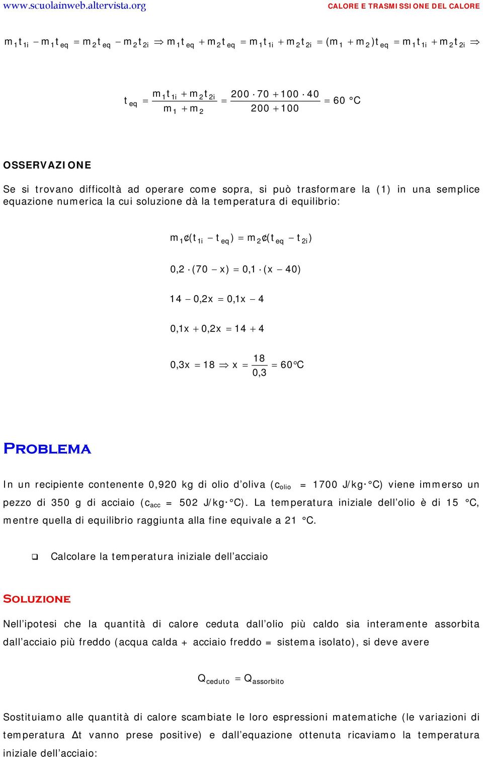 In un recipiene conenene 0,920 kg di olio d oliva (c olio 1700 J/kg C) viene immerso un pezzo di 350 g di acciaio (c acc 502 J/kg C).