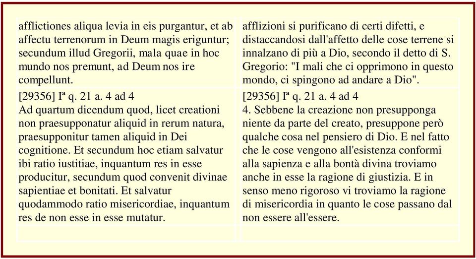 Et secundum hoc etiam salvatur ibi ratio iustitiae, inquantum res in esse producitur, secundum quod convenit divinae sapientiae et bonitati.
