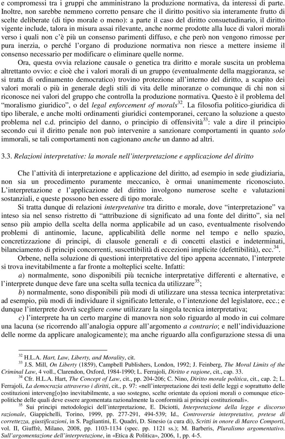 vigente include, talora in misura assai rilevante, anche norme prodotte alla luce di valori morali verso i quali non c è più un consenso parimenti diffuso, e che però non vengono rimosse per pura