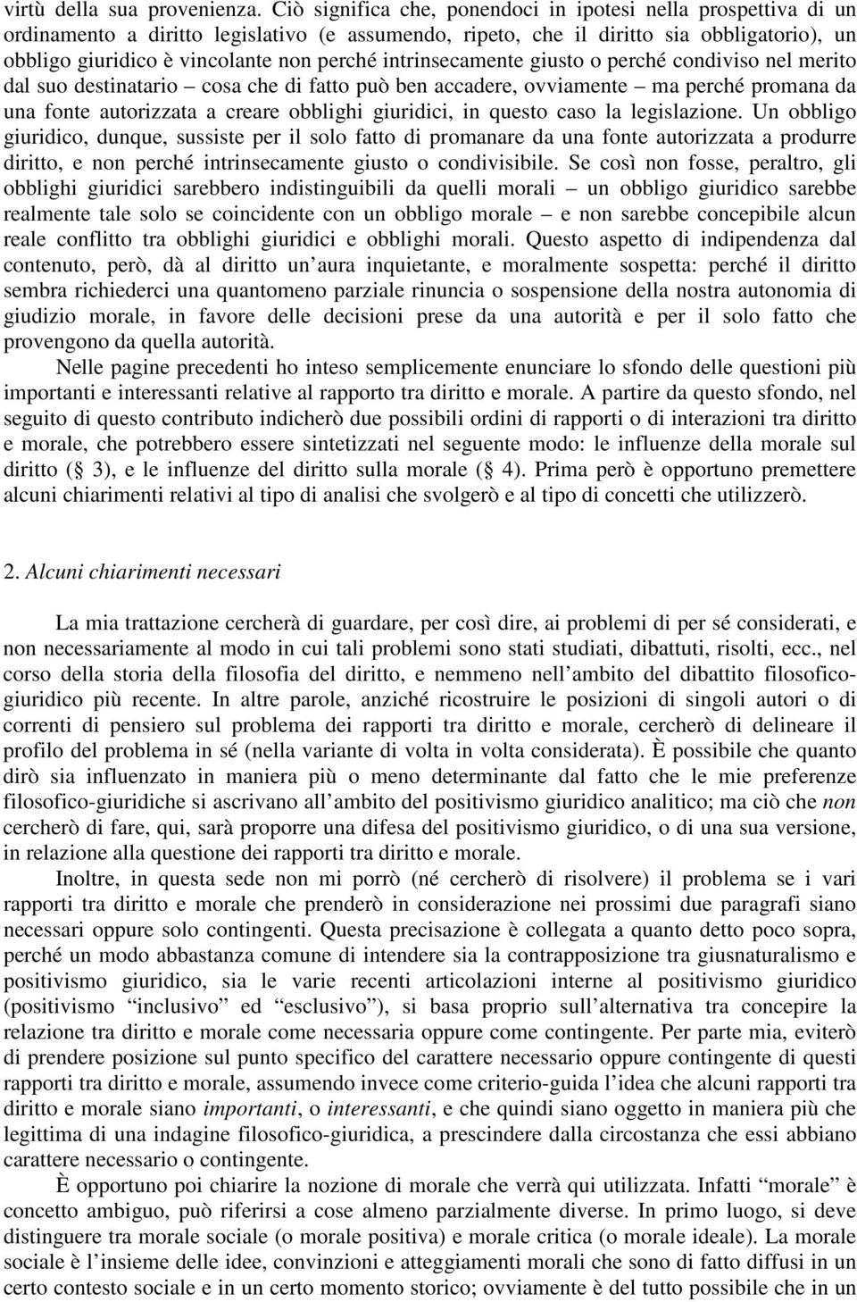 intrinsecamente giusto o perché condiviso nel merito dal suo destinatario cosa che di fatto può ben accadere, ovviamente ma perché promana da una fonte autorizzata a creare obblighi giuridici, in