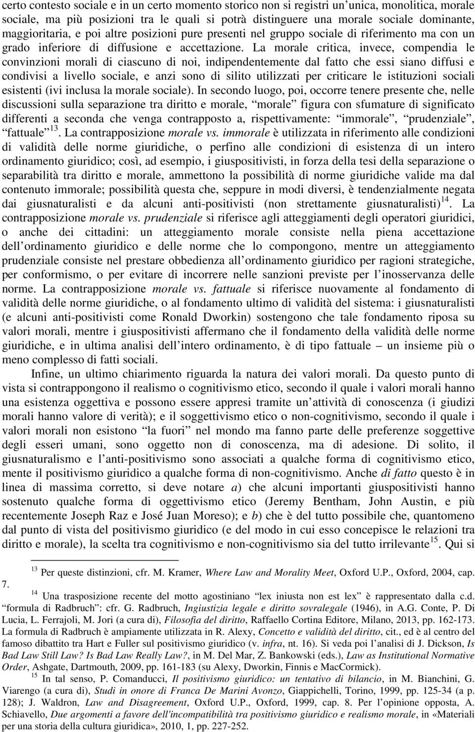 La morale critica, invece, compendia le convinzioni morali di ciascuno di noi, indipendentemente dal fatto che essi siano diffusi e condivisi a livello sociale, e anzi sono di silito utilizzati per