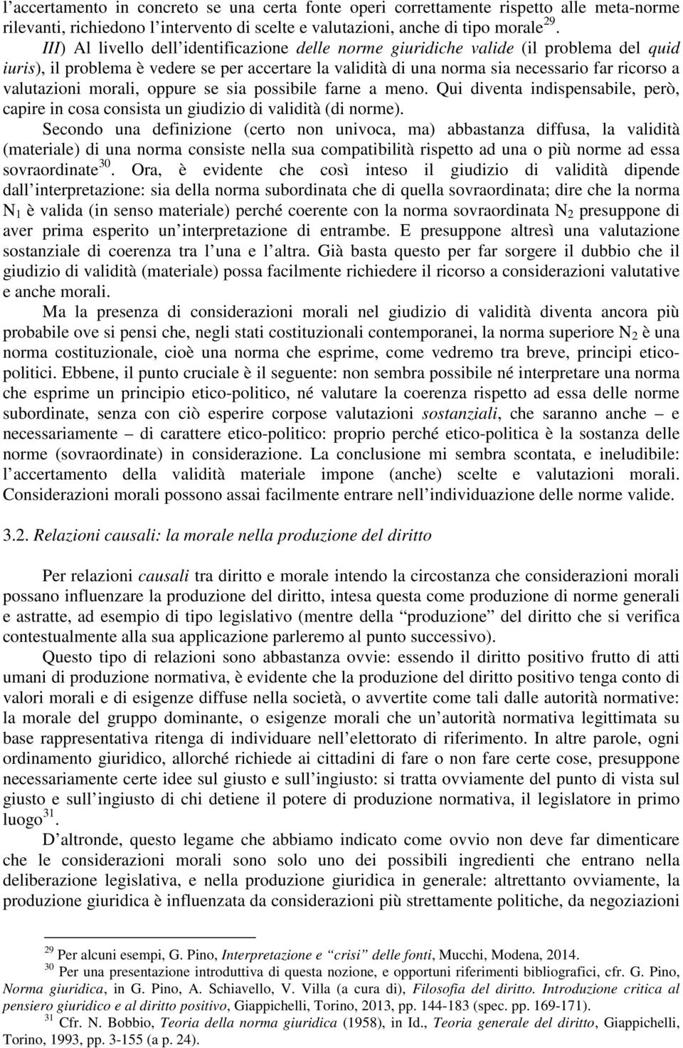 valutazioni morali, oppure se sia possibile farne a meno. Qui diventa indispensabile, però, capire in cosa consista un giudizio di validità (di norme).