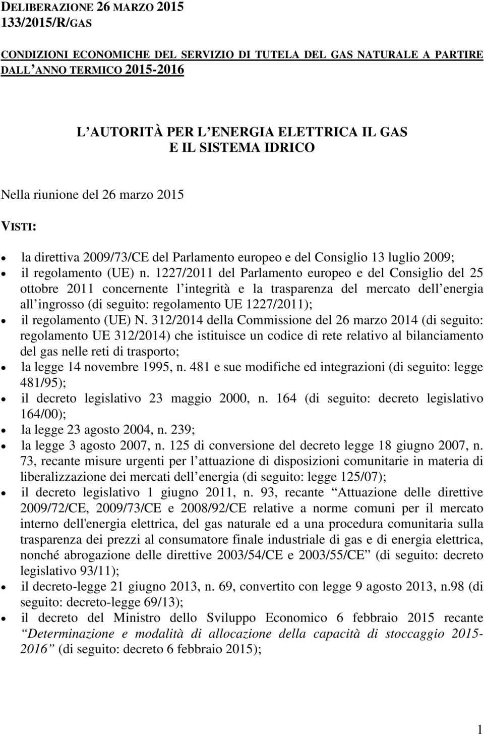 1227/2011 del Parlamento europeo e del Consiglio del 25 ottobre 2011 concernente l integrità e la trasparenza del mercato dell energia all ingrosso (di seguito: regolamento UE 1227/2011); il