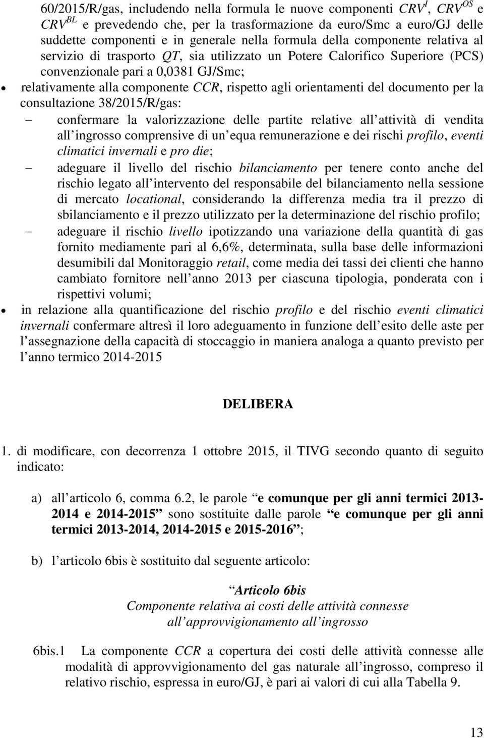 orientamenti del documento per la consultazione 38/2015/R/gas: confermare la valorizzazione delle partite relative all attività di vendita all ingrosso comprensive di un equa remunerazione e dei