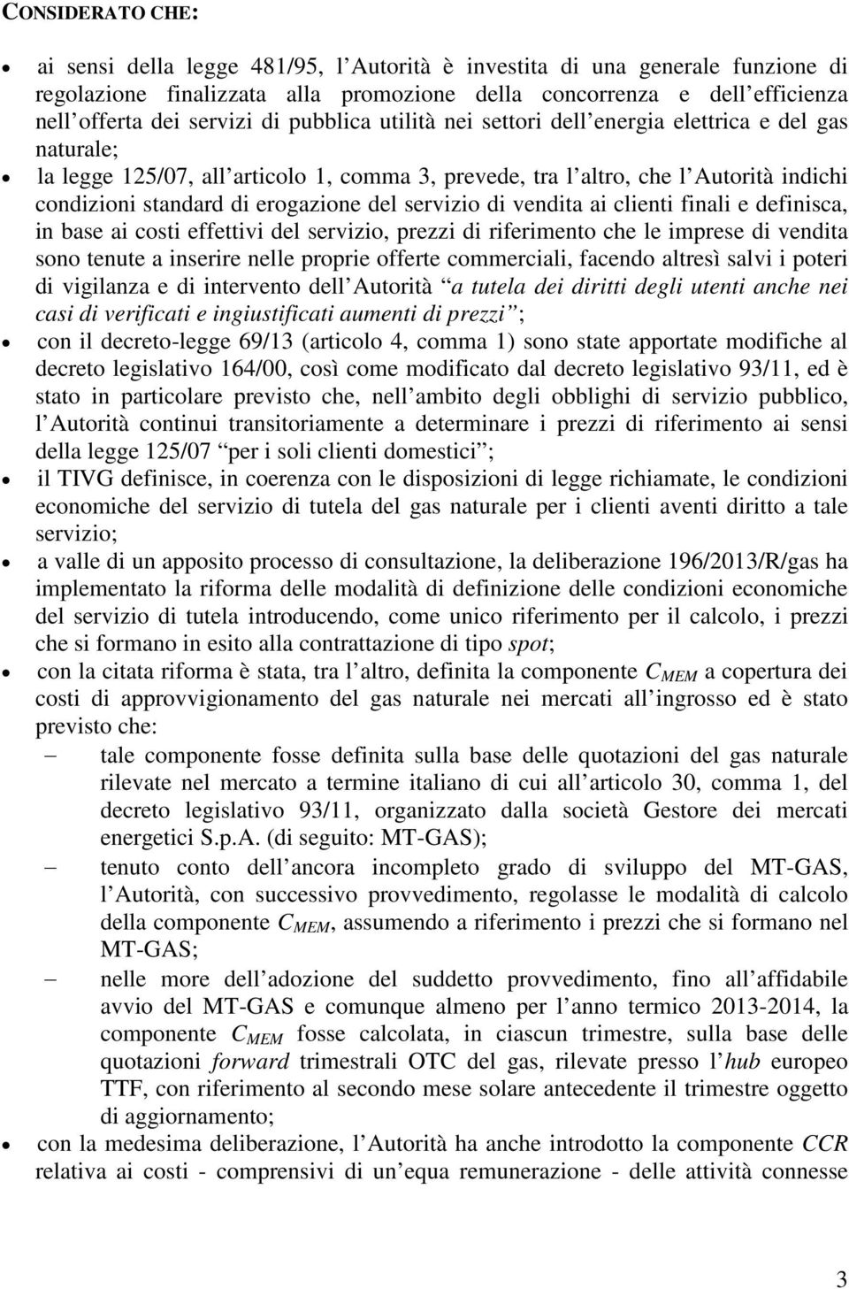 servizio di vendita ai clienti finali e definisca, in base ai costi effettivi del servizio, prezzi di riferimento che le imprese di vendita sono tenute a inserire nelle proprie offerte commerciali,