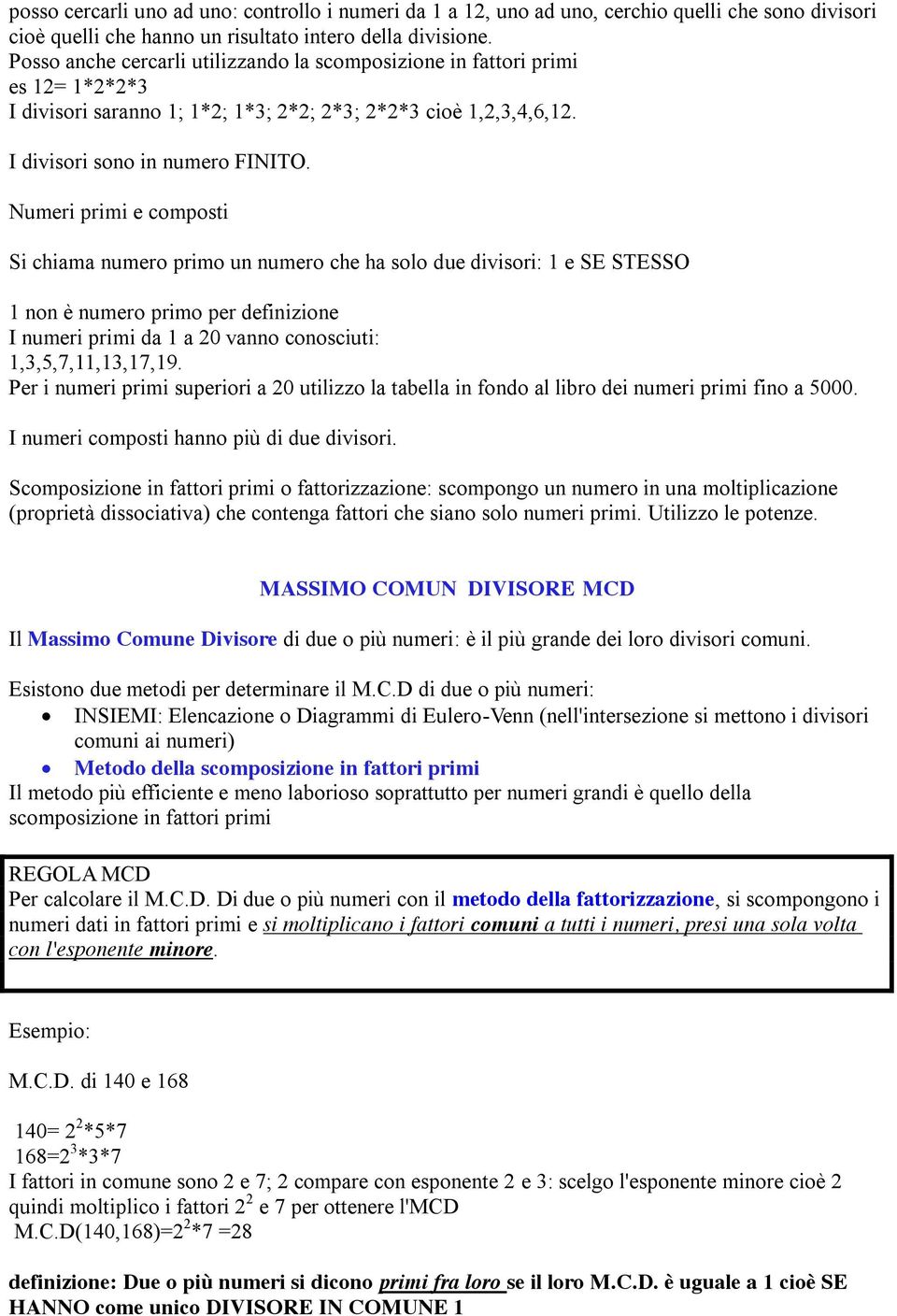 Numeri primi e composti Si chiama numero primo un numero che ha solo due divisori: 1 e SE STESSO 1 non è numero primo per definizione I numeri primi da 1 a 20 vanno conosciuti: 1,3,5,7,11,13,17,19.