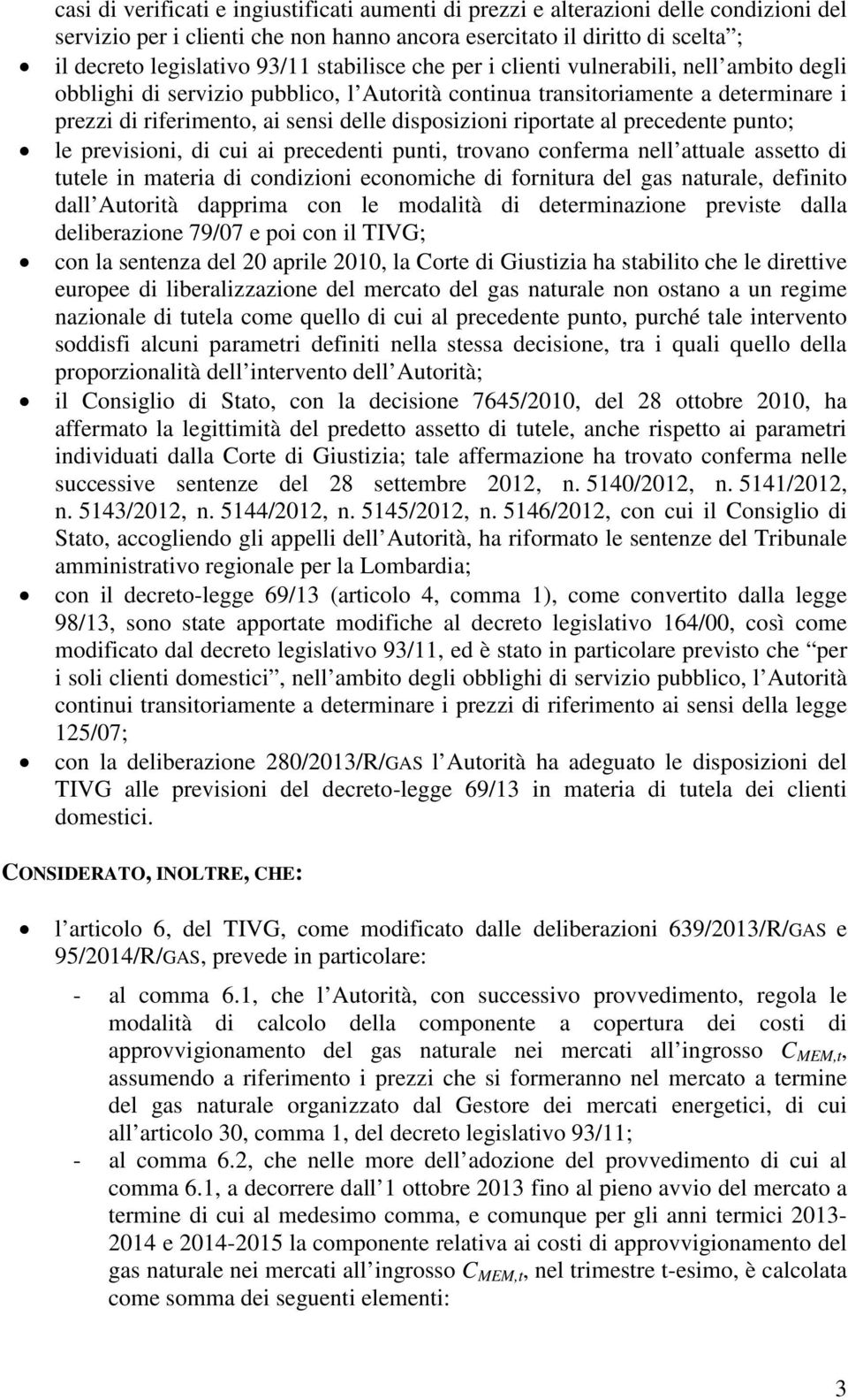 riportate al precedente punto; le previsioni, di cui ai precedenti punti, trovano conferma nell attuale assetto di tutele in materia di condizioni economiche di fornitura del gas naturale, definito