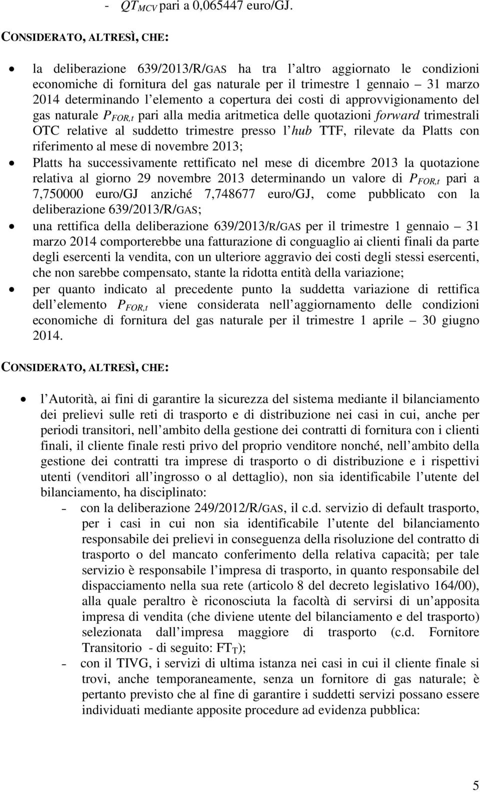 di approvvigionamento del gas naturale P FOR,t pari alla media aritmetica delle quotazioni forward trimestrali OTC relative al suddetto trimestre presso l hub TTF, rilevate da Platts con riferimento