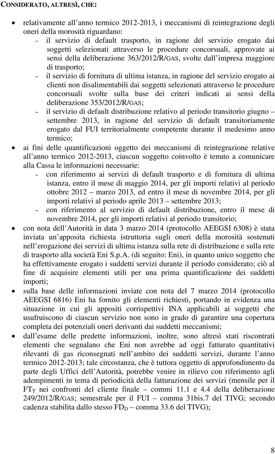 ultima istanza, in ragione del servizio erogato ai clienti non disalimentabili dai soggetti selezionati attraverso le procedure concorsuali svolte sulla base dei criteri indicati ai sensi della