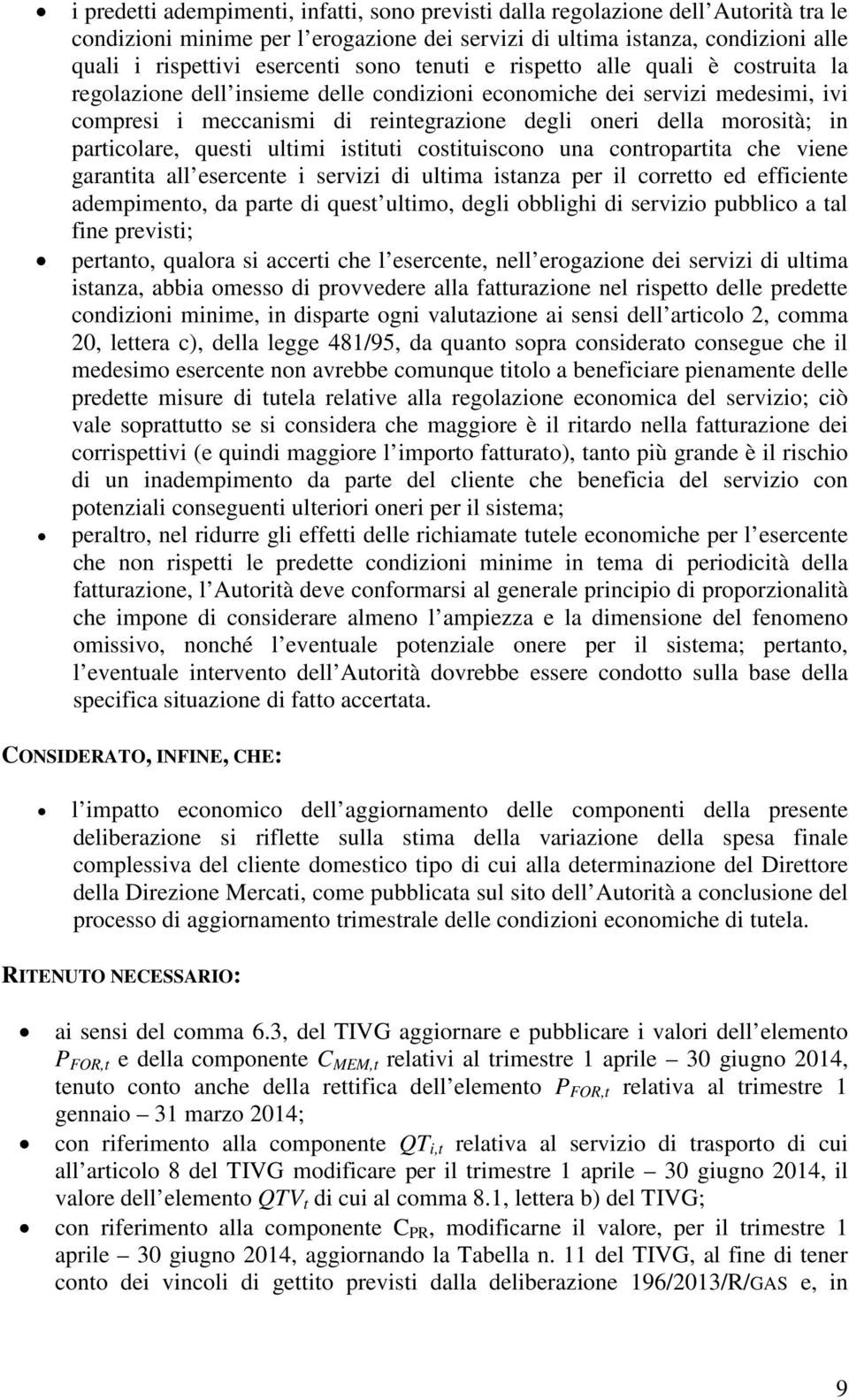 particolare, questi ultimi istituti costituiscono una contropartita che viene garantita all esercente i servizi di ultima istanza per il corretto ed efficiente adempimento, da parte di quest ultimo,