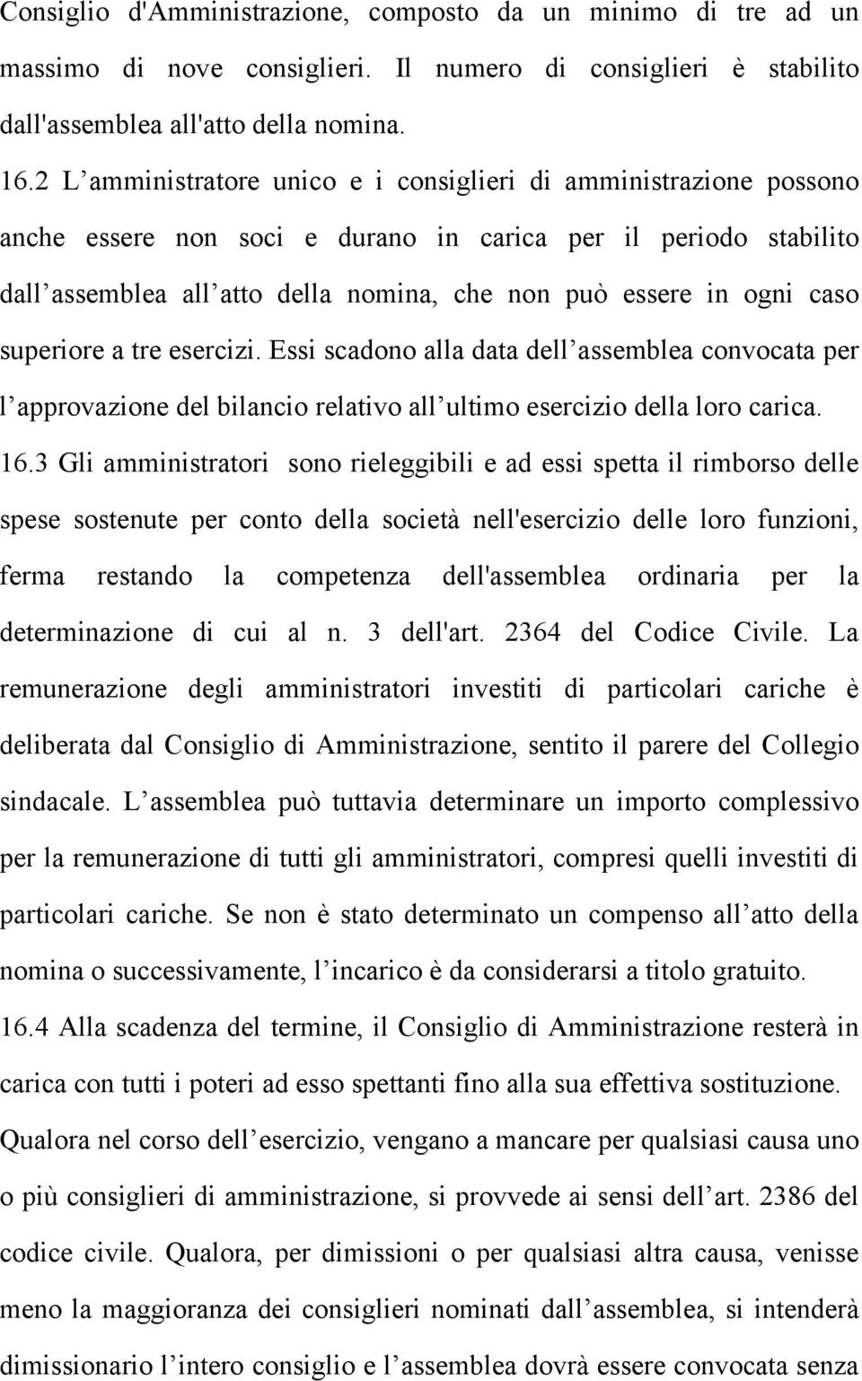 caso superiore a tre esercizi. Essi scadono alla data dell assemblea convocata per l approvazione del bilancio relativo all ultimo esercizio della loro carica. 16.