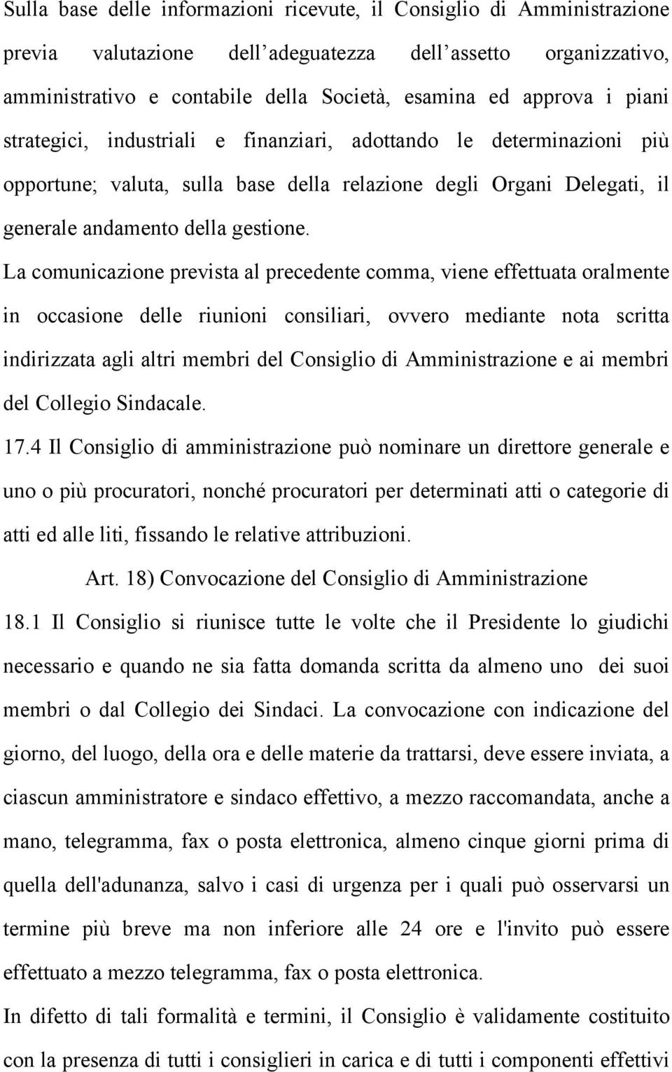 La comunicazione prevista al precedente comma, viene effettuata oralmente in occasione delle riunioni consiliari, ovvero mediante nota scritta indirizzata agli altri membri del Consiglio di