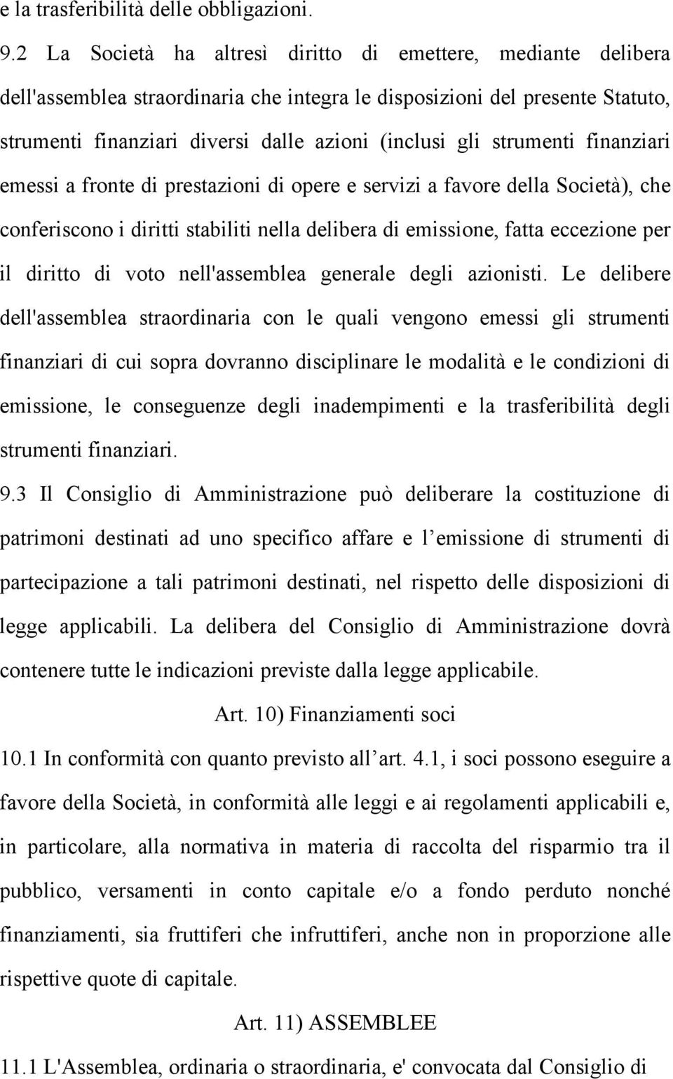 strumenti finanziari emessi a fronte di prestazioni di opere e servizi a favore della Società), che conferiscono i diritti stabiliti nella delibera di emissione, fatta eccezione per il diritto di