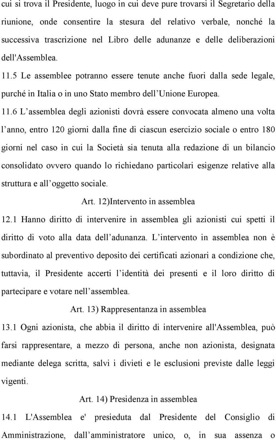 5 Le assemblee potranno essere tenute anche fuori dalla sede legale, purché in Italia o in uno Stato membro dell Unione Europea. 11.