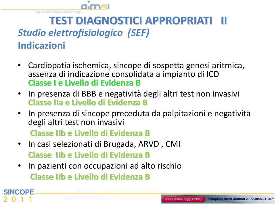 Livello dievidenza B In presenza di sincope preceduta da palpitazioni e negatività degli altri test non invasivi Classe IIb e Livello di Evidenza B In