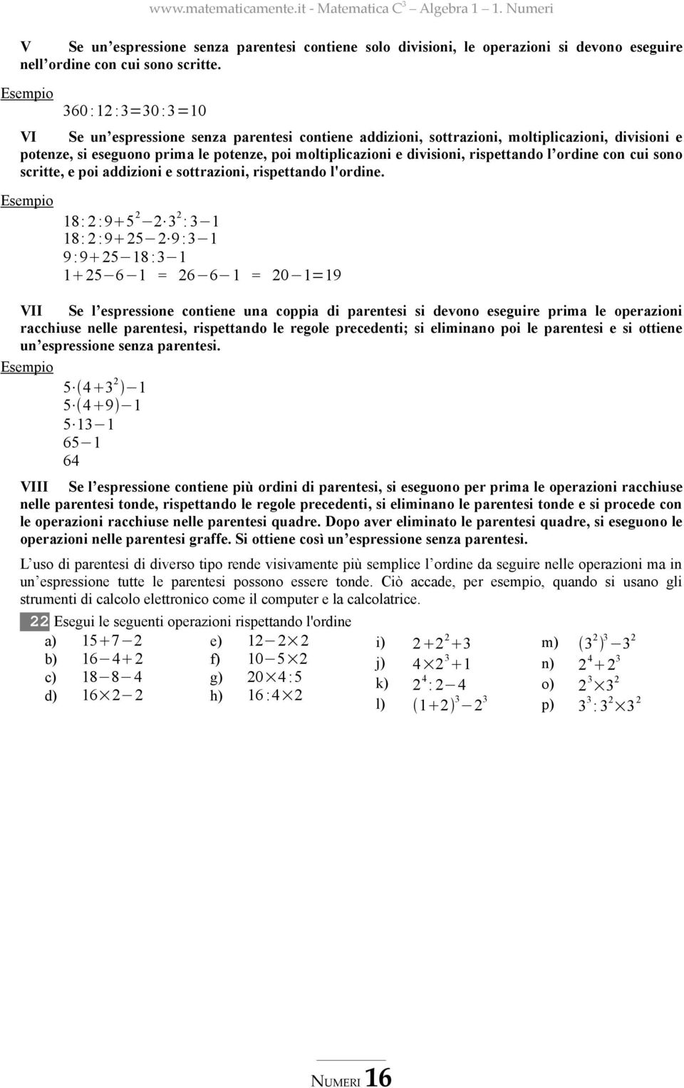 ordine con cui sono scritte, e poi addizioni e sottrazioni, rispettando l'ordine.