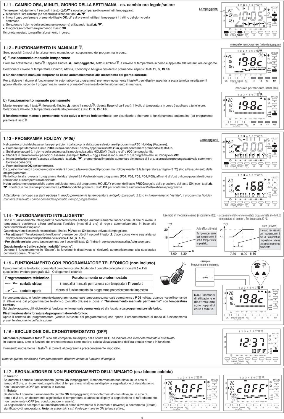 Selezionare il giorno della settimana (se occorre) utilizzando i tasti. In ogni caso confermare premendo il tasto OK. Il cronotermostato torna al funzionamento in corso. Lampeggianti 1.