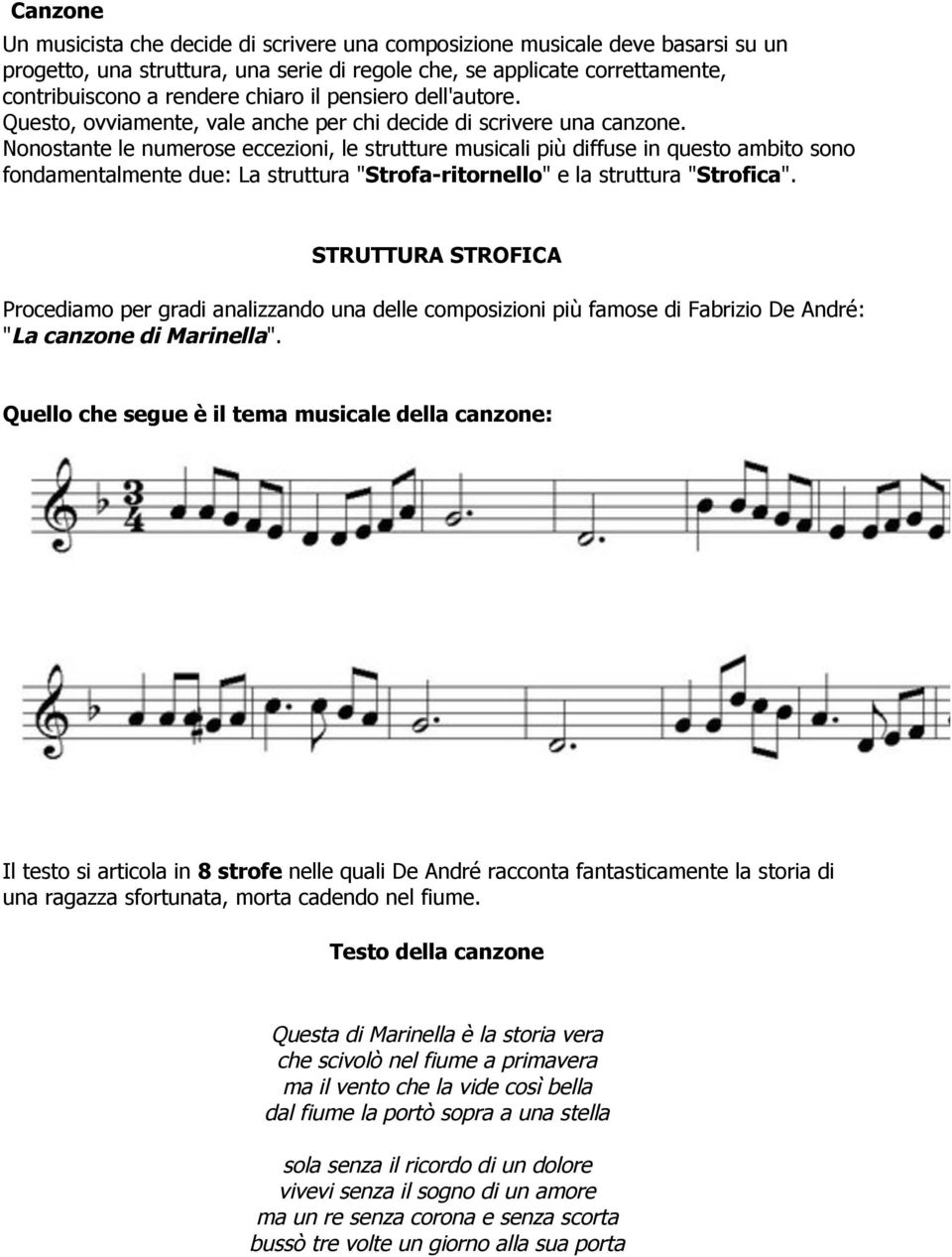 Nonostante le numerose eccezioni, le strutture musicali più diffuse in questo ambito sono fondamentalmente due: La struttura "Strofa-ritornello" e la struttura "Strofica".