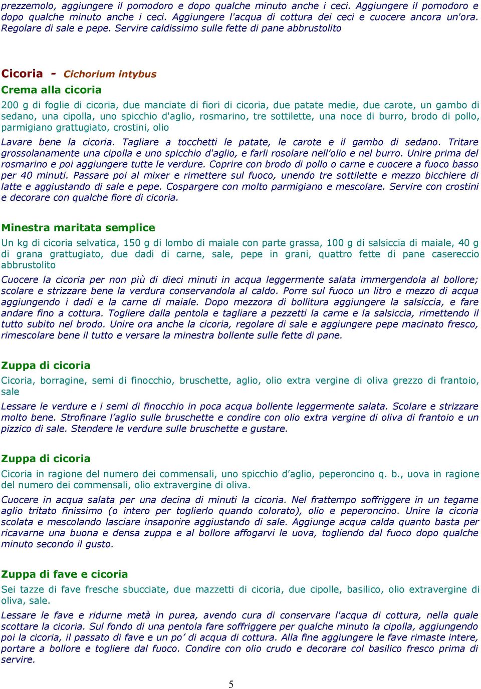 Servire caldissimo sulle fette di pane abbrustolito Cicoria - Cichorium intybus Crema alla cicoria 200 g di foglie di cicoria, due manciate di fiori di cicoria, due patate medie, due carote, un gambo