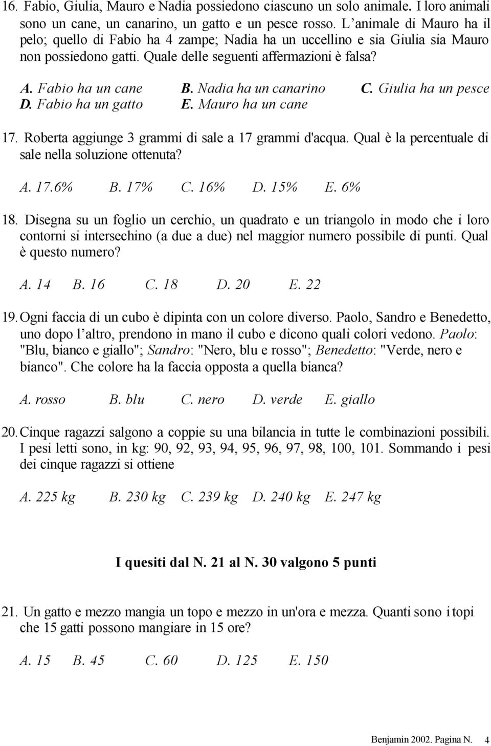 Nadia ha un canarino C. Giulia ha un pesce D. Fabio ha un gatto E. Mauro ha un cane 17. Roberta aggiunge 3 grammi di sale a 17 grammi d'acqua. Qual è la percentuale di sale nella soluzione ottenuta?