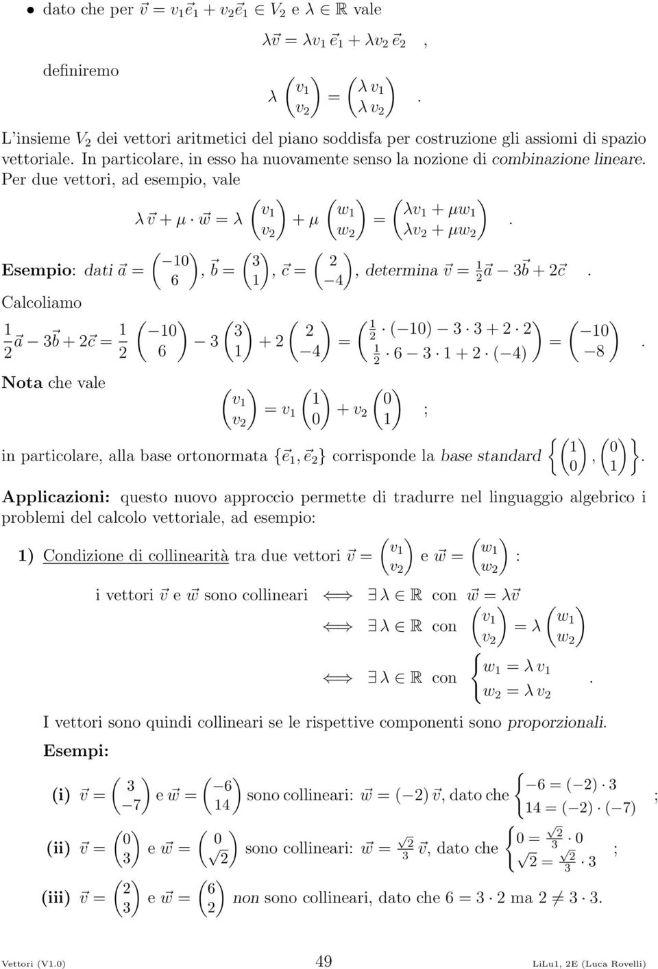 Esempio: dati a = Calcoliamo a 3 b + c = Nota che vale 0, b = 6 3 v, c = 4 w 0 3 3 + = 6 4 v v 0 = v + v 0. λv + µw, determina = a 3 b + c.