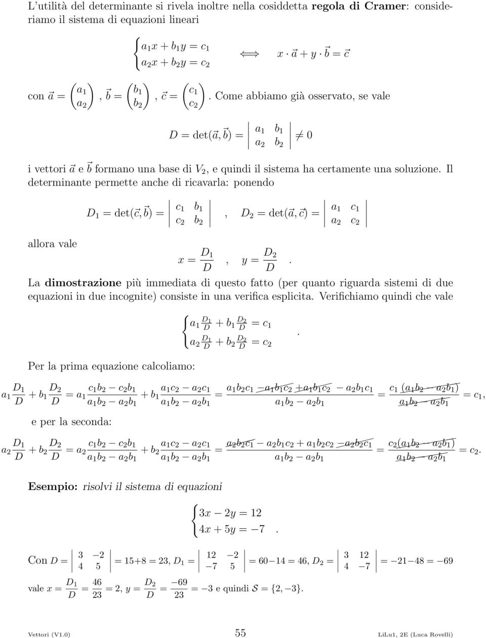 Il determinante permette anche di ricavarla: ponendo D = det c, b = c b c b, D = det a, c = a c a c allora vale x = D D, y = D D.