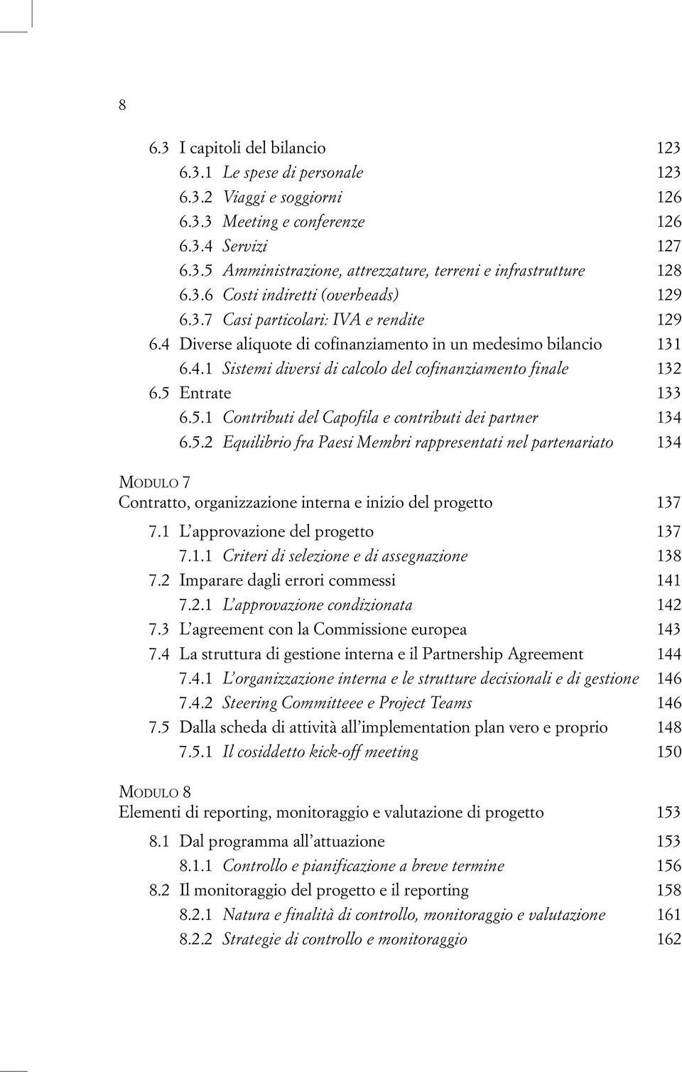 5 Entrate 133 6.5.1 Contributi del Capofila e contributi dei partner 134 6.5.2 Equilibrio fra Paesi Membri rappresentati nel partenariato 134 MODULO 7 Contratto, organizzazione interna e inizio del progetto 137 7.