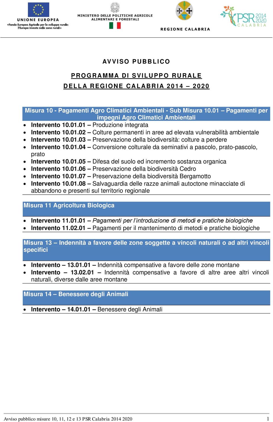 01.04 Conversione colturale da seminativi a pascolo, prato-pascolo, prato Intervento 10.01.05 Difesa del suolo ed incremento sostanza organica Intervento 10.01.06 Preservazione della biodiversità Cedro Intervento 10.