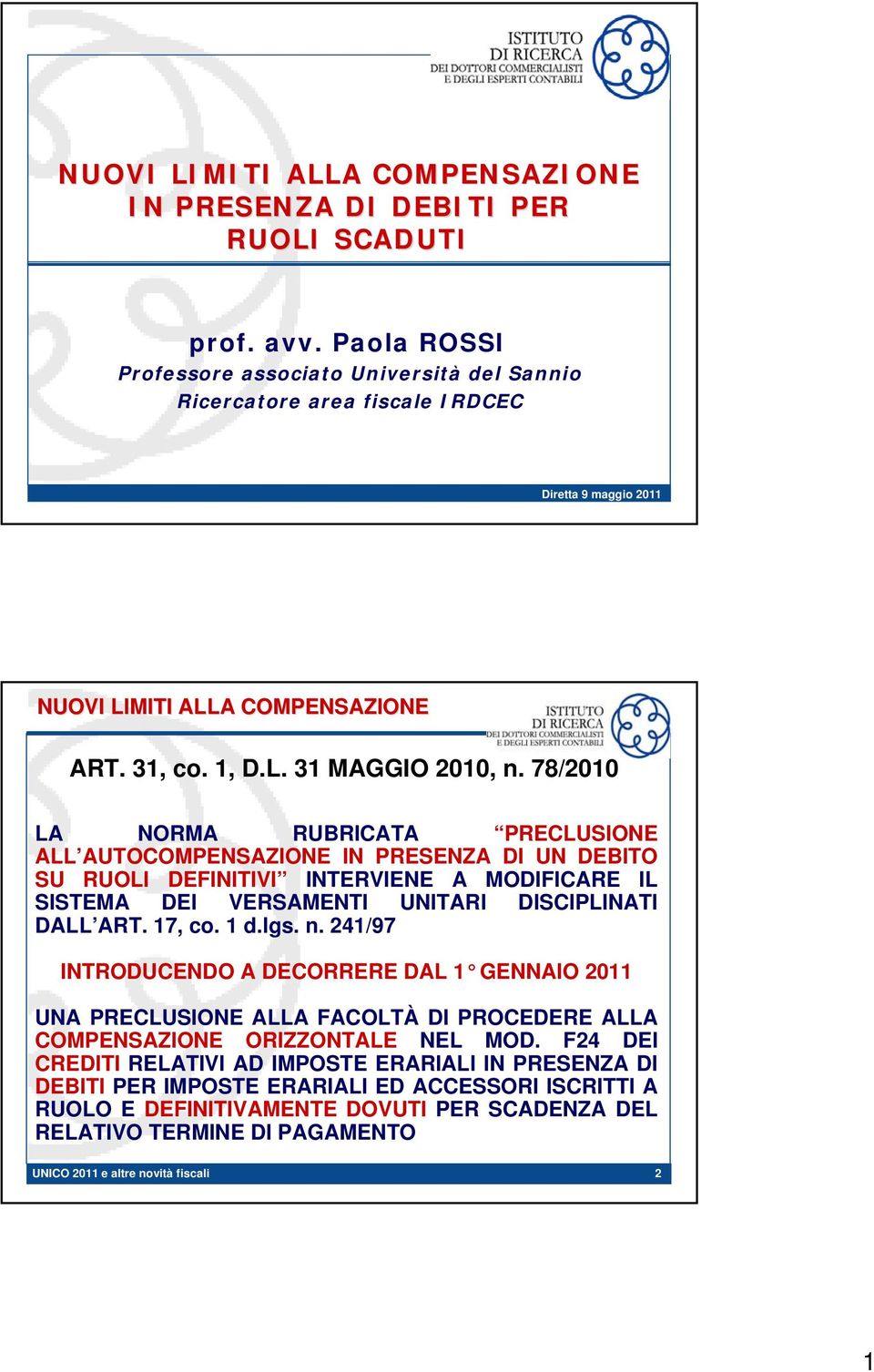 78/2010 LA NORMA RUBRICATA PRECLUSIONE ALL AUTOCOMPENSAZIONE IN PRESENZA DI UN DEBITO SU RUOLI DEFINITIVI INTERVIENE A MODIFICARE IL SISTEMA DEI VERSAMENTI UNITARI DISCIPLINATI DALL ART. 17, co. 1 d.