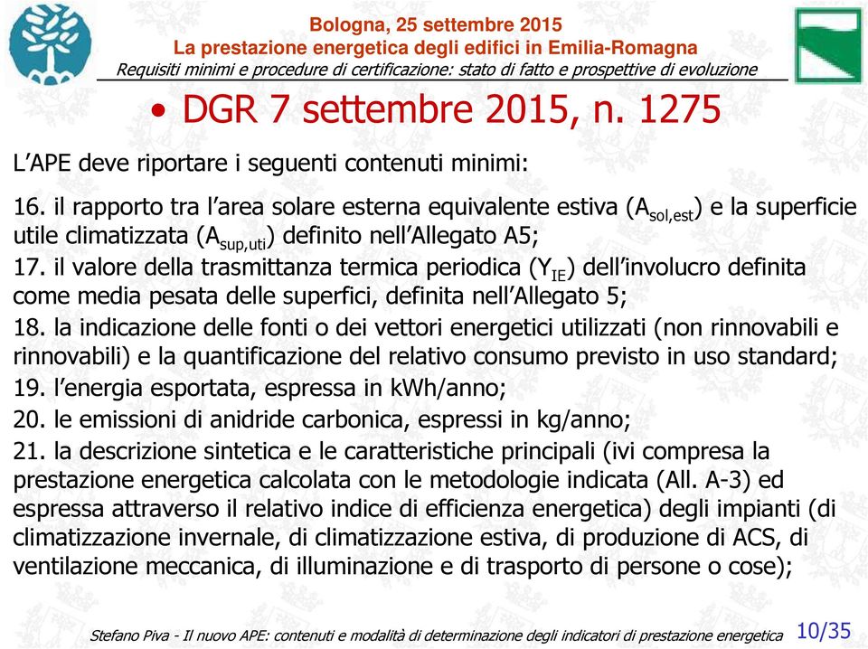 il valore della trasmittanza termica periodica (Y IE ) dell involucro definita come media pesata delle superfici, definita nell Allegato 5; 18.