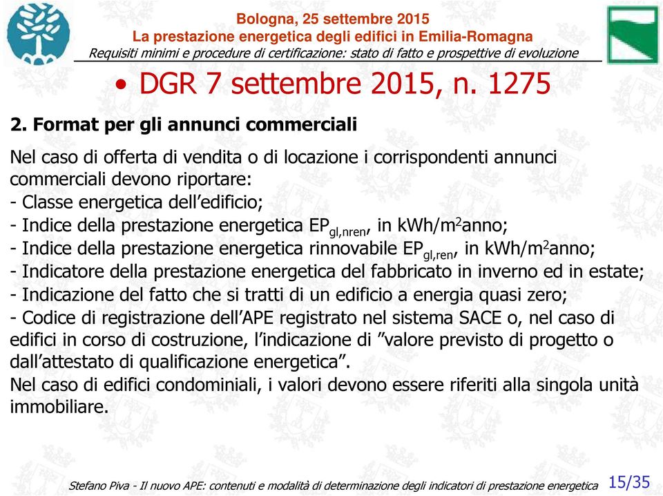 inverno ed in estate; - Indicazione del fatto che si tratti di un edificio a energia quasi zero; - Codice di registrazione dell APE registrato nel sistema SACE o, nel caso di edifici in corso di