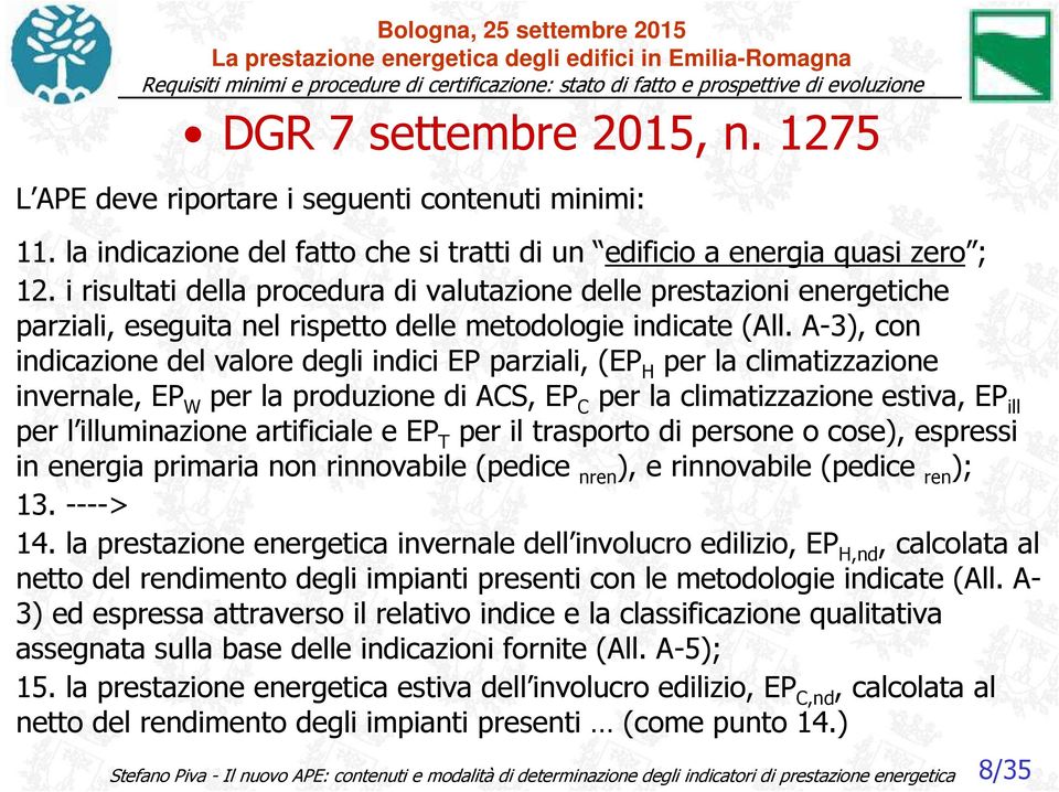 A-3), con indicazione del valore degli indici EP parziali, (EP H per la climatizzazione invernale, EP W per la produzione di ACS, EP C per la climatizzazione estiva, EP ill per l illuminazione